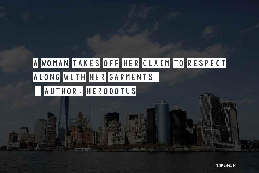 Herodotus Quotes: A Woman Takes Off Her Claim To Respect Along With Her Garments.