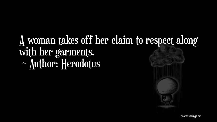 Herodotus Quotes: A Woman Takes Off Her Claim To Respect Along With Her Garments.