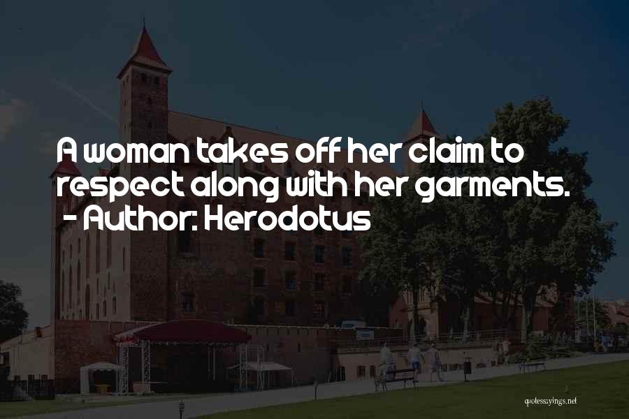 Herodotus Quotes: A Woman Takes Off Her Claim To Respect Along With Her Garments.