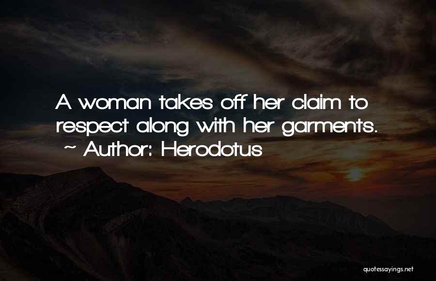 Herodotus Quotes: A Woman Takes Off Her Claim To Respect Along With Her Garments.