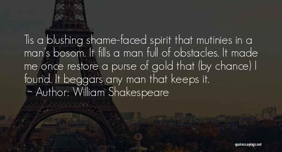 William Shakespeare Quotes: Tis A Blushing Shame-faced Spirit That Mutinies In A Man's Bosom. It Fills A Man Full Of Obstacles. It Made