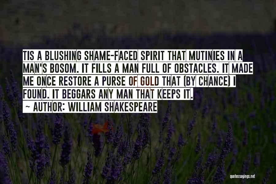William Shakespeare Quotes: Tis A Blushing Shame-faced Spirit That Mutinies In A Man's Bosom. It Fills A Man Full Of Obstacles. It Made