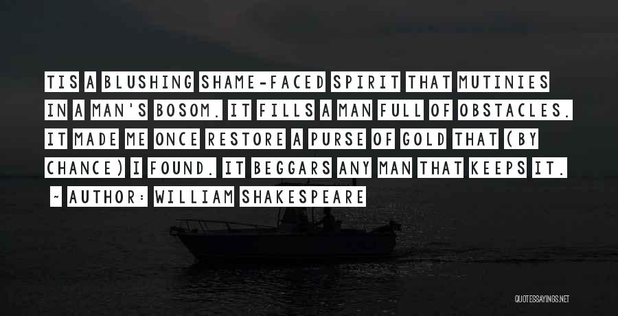 William Shakespeare Quotes: Tis A Blushing Shame-faced Spirit That Mutinies In A Man's Bosom. It Fills A Man Full Of Obstacles. It Made