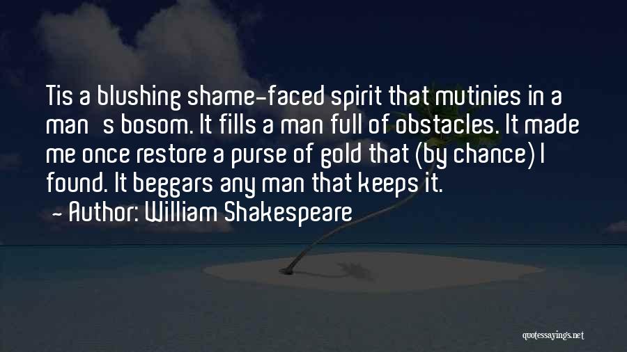 William Shakespeare Quotes: Tis A Blushing Shame-faced Spirit That Mutinies In A Man's Bosom. It Fills A Man Full Of Obstacles. It Made