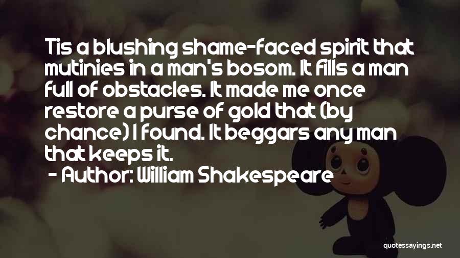 William Shakespeare Quotes: Tis A Blushing Shame-faced Spirit That Mutinies In A Man's Bosom. It Fills A Man Full Of Obstacles. It Made