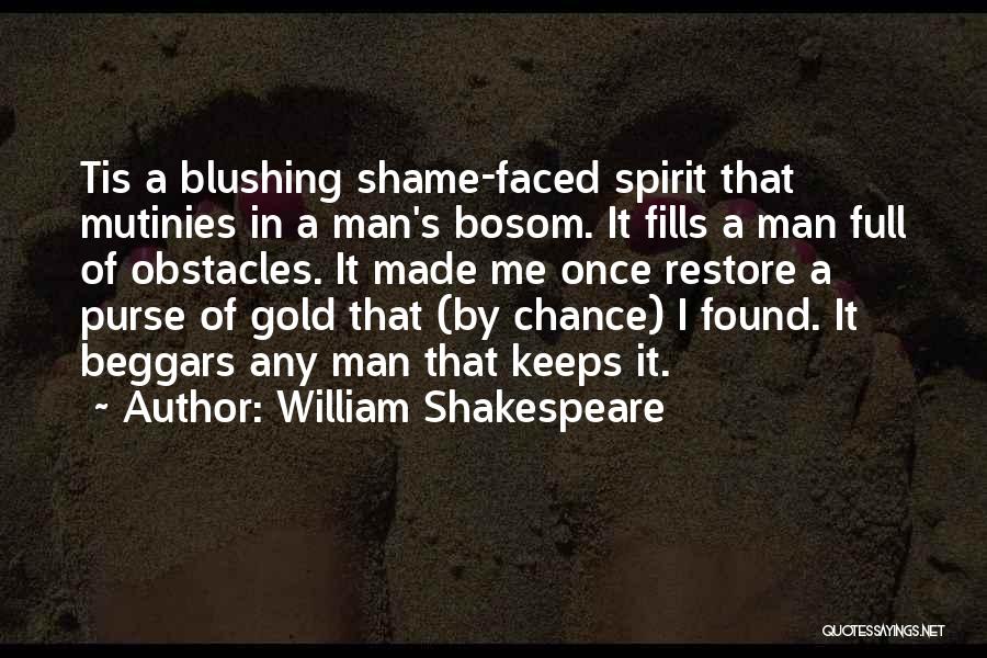 William Shakespeare Quotes: Tis A Blushing Shame-faced Spirit That Mutinies In A Man's Bosom. It Fills A Man Full Of Obstacles. It Made