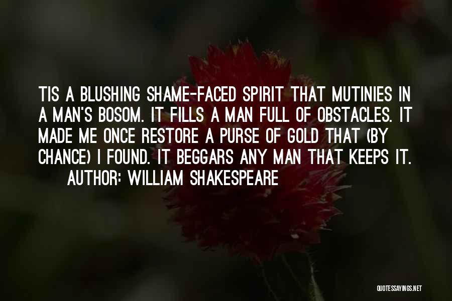 William Shakespeare Quotes: Tis A Blushing Shame-faced Spirit That Mutinies In A Man's Bosom. It Fills A Man Full Of Obstacles. It Made