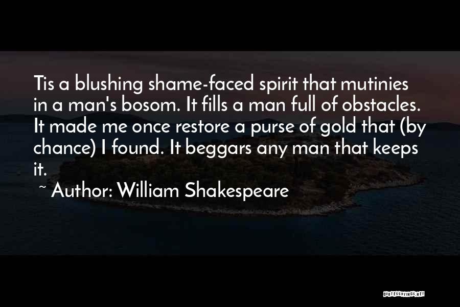 William Shakespeare Quotes: Tis A Blushing Shame-faced Spirit That Mutinies In A Man's Bosom. It Fills A Man Full Of Obstacles. It Made