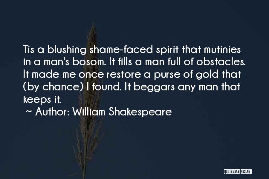 William Shakespeare Quotes: Tis A Blushing Shame-faced Spirit That Mutinies In A Man's Bosom. It Fills A Man Full Of Obstacles. It Made