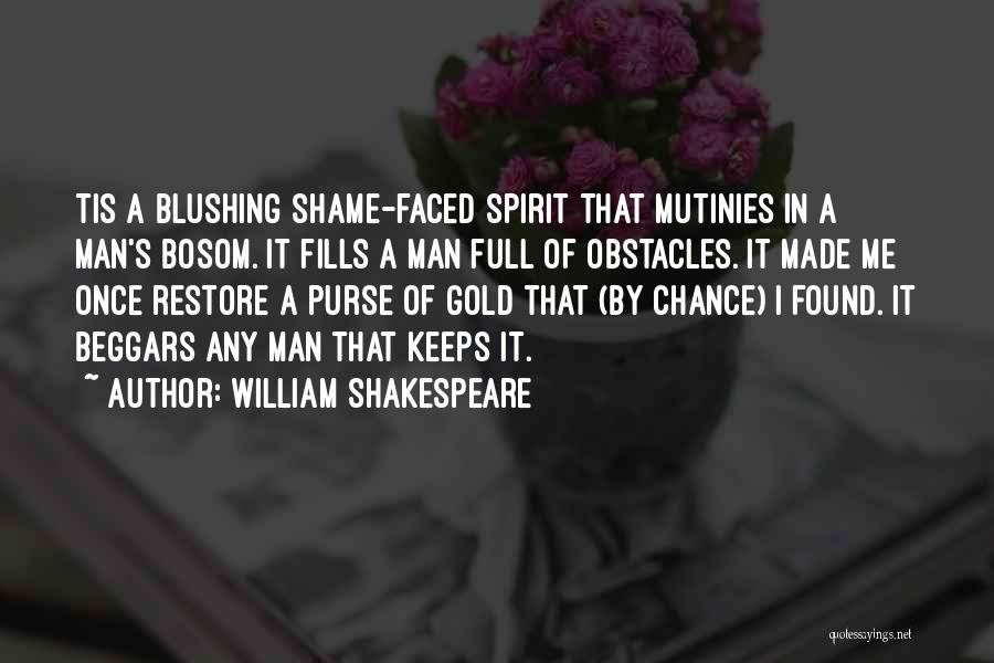 William Shakespeare Quotes: Tis A Blushing Shame-faced Spirit That Mutinies In A Man's Bosom. It Fills A Man Full Of Obstacles. It Made