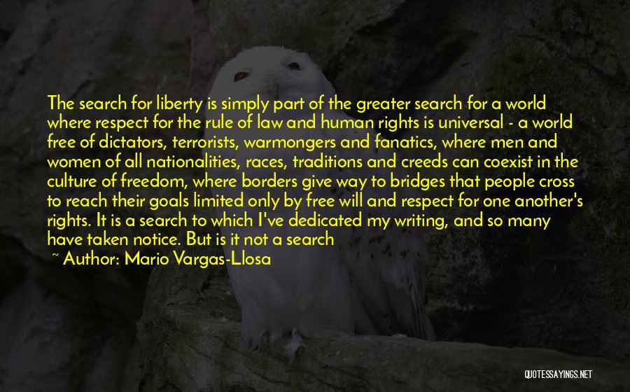 Mario Vargas-Llosa Quotes: The Search For Liberty Is Simply Part Of The Greater Search For A World Where Respect For The Rule Of