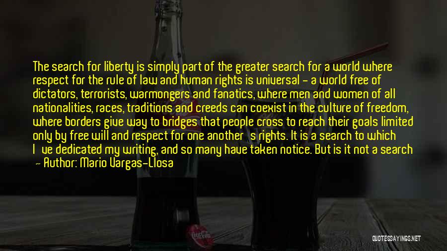 Mario Vargas-Llosa Quotes: The Search For Liberty Is Simply Part Of The Greater Search For A World Where Respect For The Rule Of