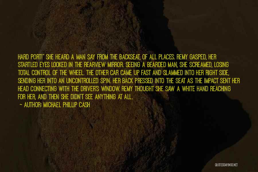 Michael Phillip Cash Quotes: Hard Port! She Heard A Man Say From The Backseat, Of All Places. Remy Gasped, Her Startled Eyes Looked In