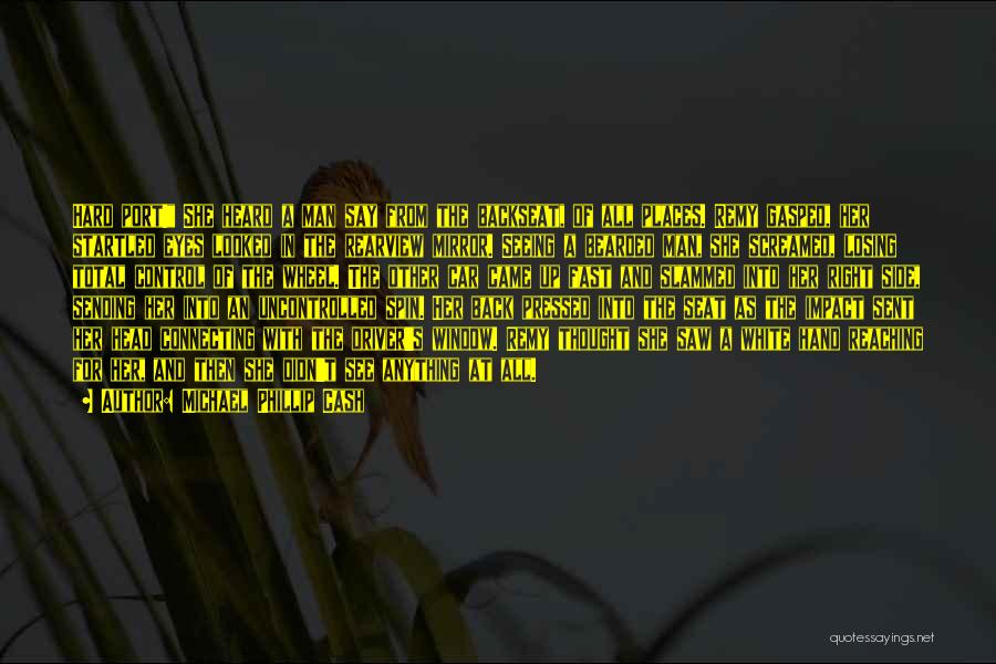 Michael Phillip Cash Quotes: Hard Port! She Heard A Man Say From The Backseat, Of All Places. Remy Gasped, Her Startled Eyes Looked In