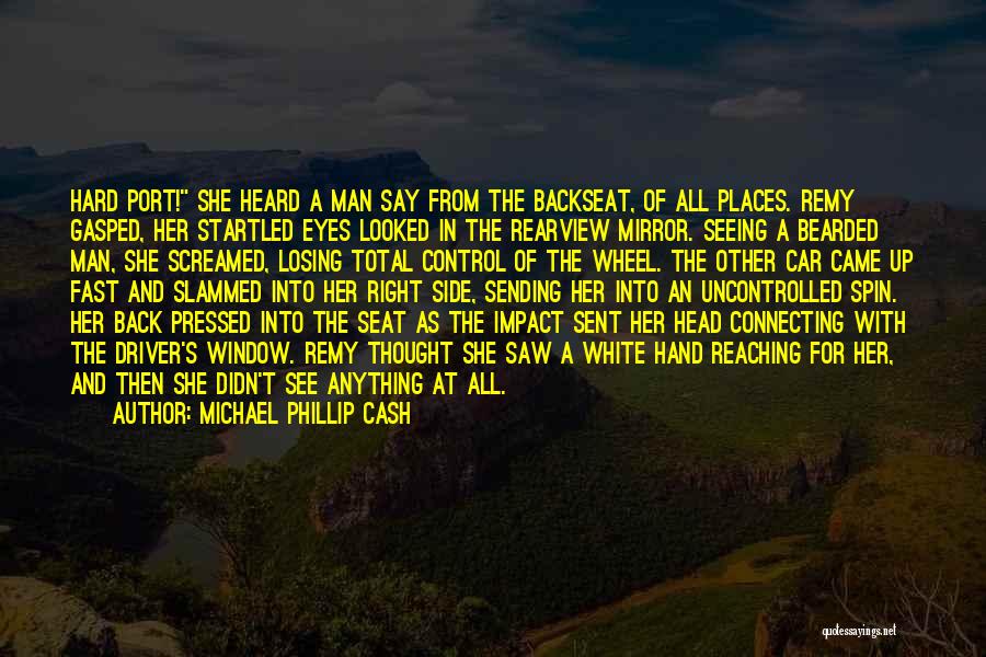 Michael Phillip Cash Quotes: Hard Port! She Heard A Man Say From The Backseat, Of All Places. Remy Gasped, Her Startled Eyes Looked In