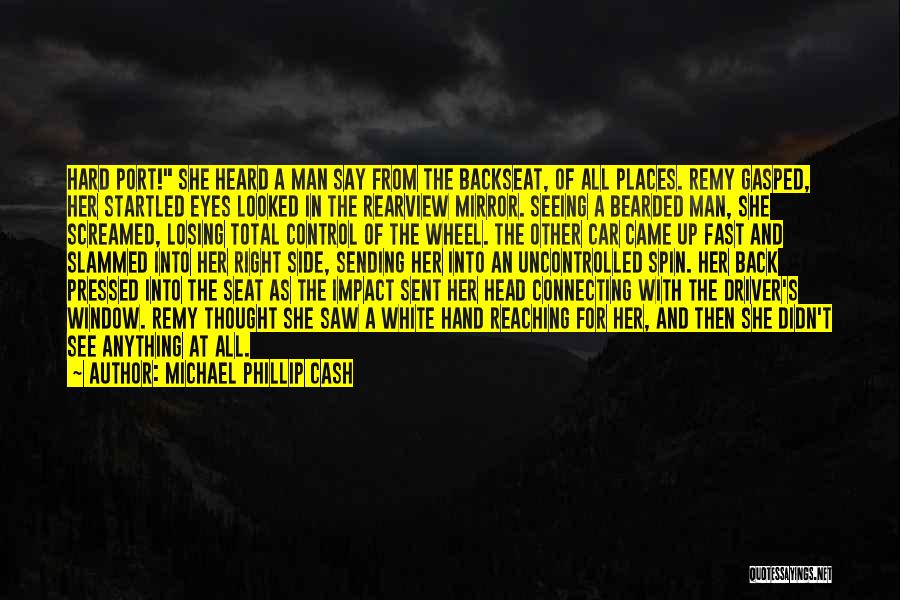 Michael Phillip Cash Quotes: Hard Port! She Heard A Man Say From The Backseat, Of All Places. Remy Gasped, Her Startled Eyes Looked In