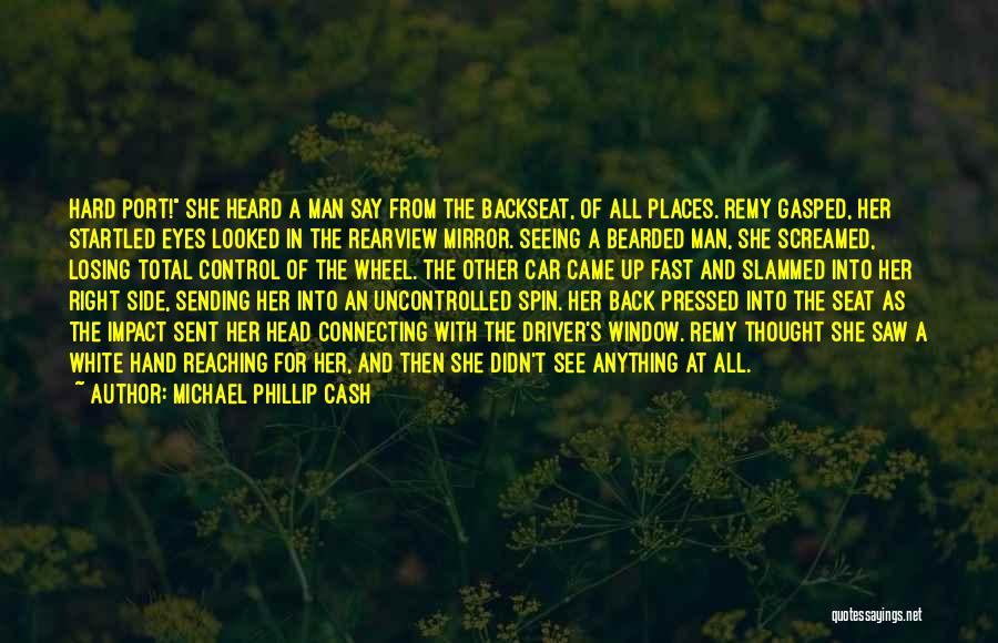 Michael Phillip Cash Quotes: Hard Port! She Heard A Man Say From The Backseat, Of All Places. Remy Gasped, Her Startled Eyes Looked In