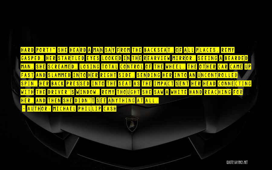 Michael Phillip Cash Quotes: Hard Port! She Heard A Man Say From The Backseat, Of All Places. Remy Gasped, Her Startled Eyes Looked In