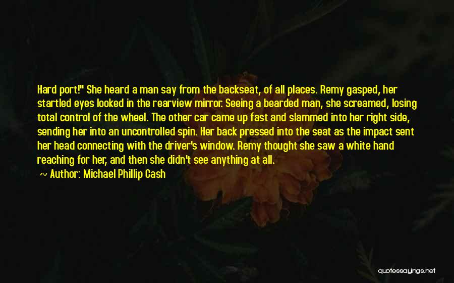 Michael Phillip Cash Quotes: Hard Port! She Heard A Man Say From The Backseat, Of All Places. Remy Gasped, Her Startled Eyes Looked In