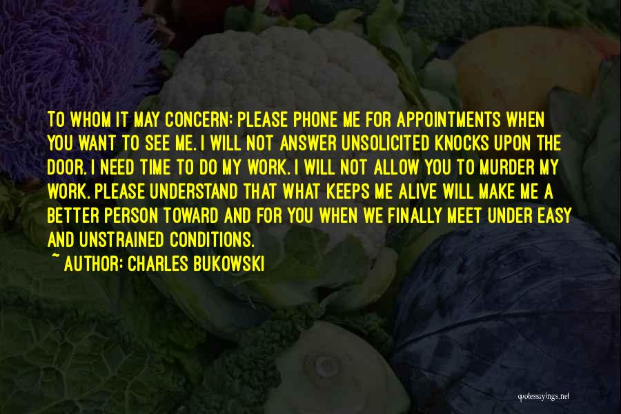 Charles Bukowski Quotes: To Whom It May Concern: Please Phone Me For Appointments When You Want To See Me. I Will Not Answer