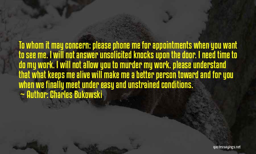 Charles Bukowski Quotes: To Whom It May Concern: Please Phone Me For Appointments When You Want To See Me. I Will Not Answer