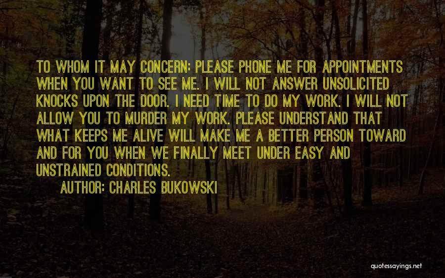 Charles Bukowski Quotes: To Whom It May Concern: Please Phone Me For Appointments When You Want To See Me. I Will Not Answer