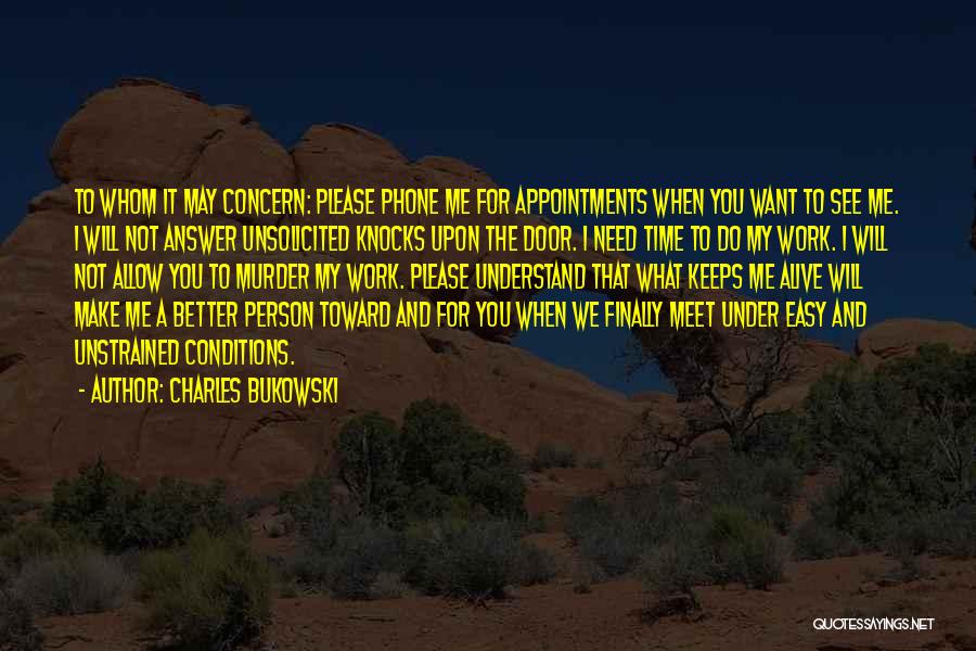 Charles Bukowski Quotes: To Whom It May Concern: Please Phone Me For Appointments When You Want To See Me. I Will Not Answer