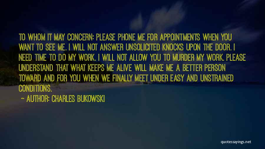 Charles Bukowski Quotes: To Whom It May Concern: Please Phone Me For Appointments When You Want To See Me. I Will Not Answer