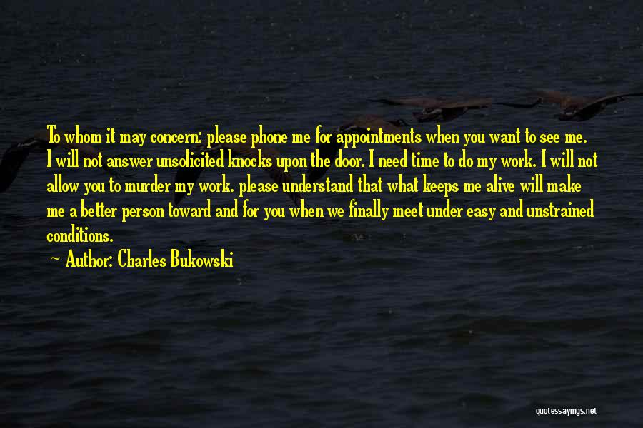 Charles Bukowski Quotes: To Whom It May Concern: Please Phone Me For Appointments When You Want To See Me. I Will Not Answer