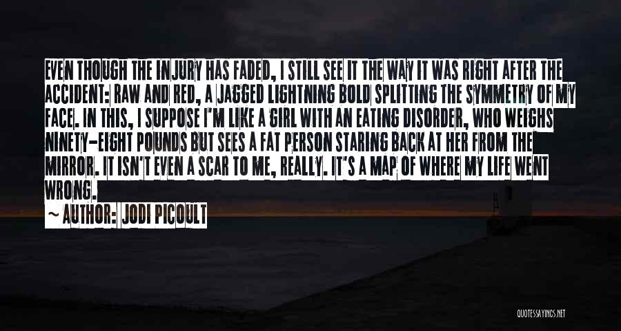 Jodi Picoult Quotes: Even Though The Injury Has Faded, I Still See It The Way It Was Right After The Accident: Raw And