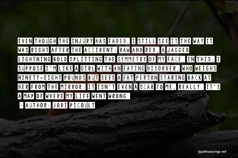 Jodi Picoult Quotes: Even Though The Injury Has Faded, I Still See It The Way It Was Right After The Accident: Raw And