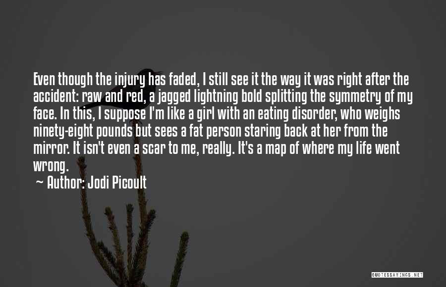 Jodi Picoult Quotes: Even Though The Injury Has Faded, I Still See It The Way It Was Right After The Accident: Raw And