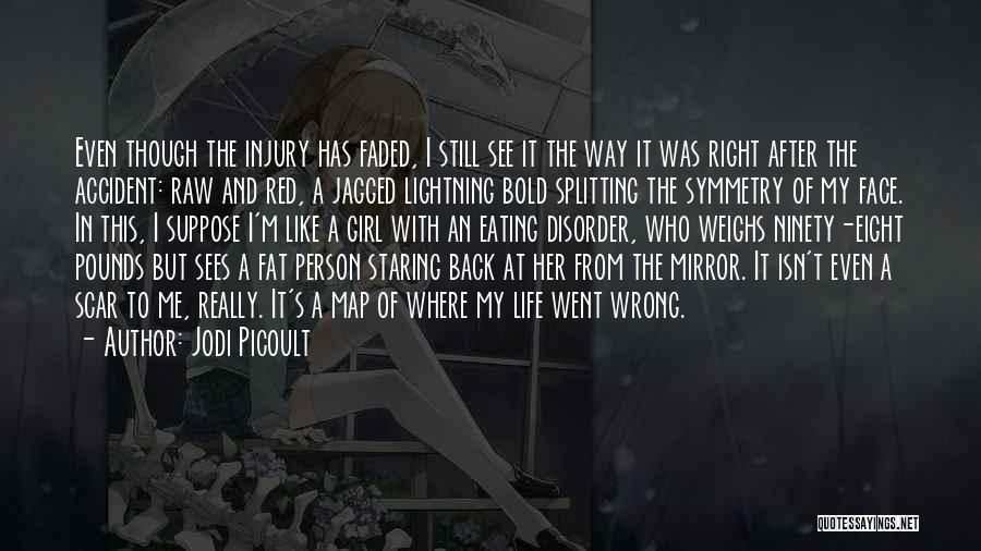 Jodi Picoult Quotes: Even Though The Injury Has Faded, I Still See It The Way It Was Right After The Accident: Raw And
