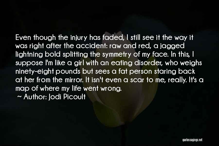 Jodi Picoult Quotes: Even Though The Injury Has Faded, I Still See It The Way It Was Right After The Accident: Raw And