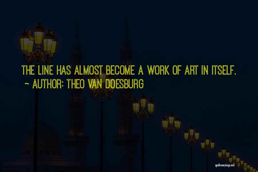 Theo Van Doesburg Quotes: The Line Has Almost Become A Work Of Art In Itself.