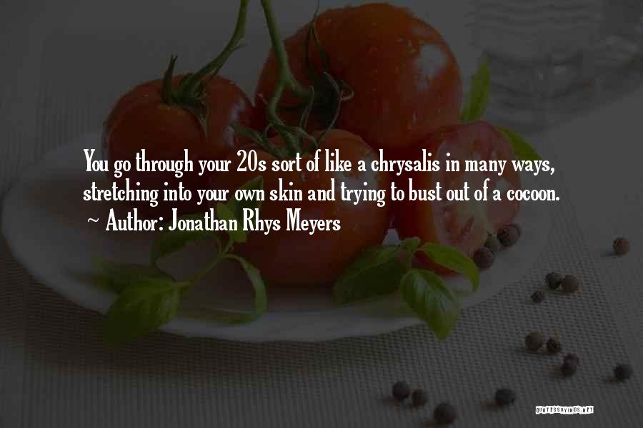 Jonathan Rhys Meyers Quotes: You Go Through Your 20s Sort Of Like A Chrysalis In Many Ways, Stretching Into Your Own Skin And Trying