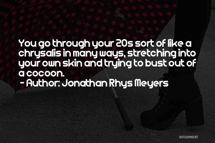 Jonathan Rhys Meyers Quotes: You Go Through Your 20s Sort Of Like A Chrysalis In Many Ways, Stretching Into Your Own Skin And Trying