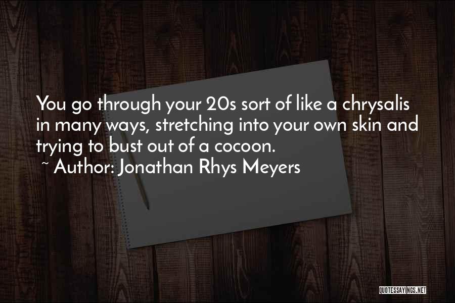 Jonathan Rhys Meyers Quotes: You Go Through Your 20s Sort Of Like A Chrysalis In Many Ways, Stretching Into Your Own Skin And Trying