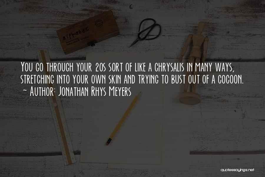 Jonathan Rhys Meyers Quotes: You Go Through Your 20s Sort Of Like A Chrysalis In Many Ways, Stretching Into Your Own Skin And Trying