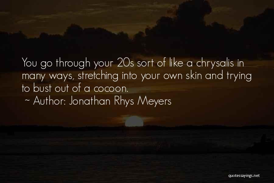 Jonathan Rhys Meyers Quotes: You Go Through Your 20s Sort Of Like A Chrysalis In Many Ways, Stretching Into Your Own Skin And Trying