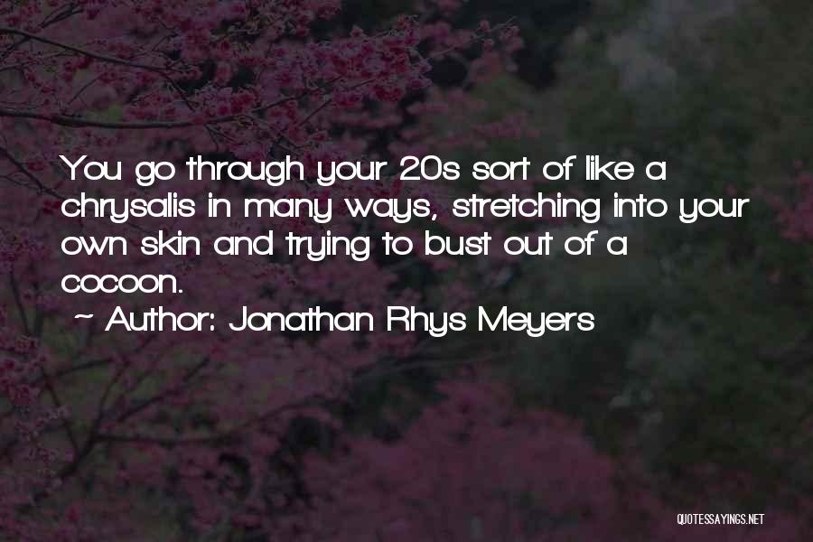 Jonathan Rhys Meyers Quotes: You Go Through Your 20s Sort Of Like A Chrysalis In Many Ways, Stretching Into Your Own Skin And Trying