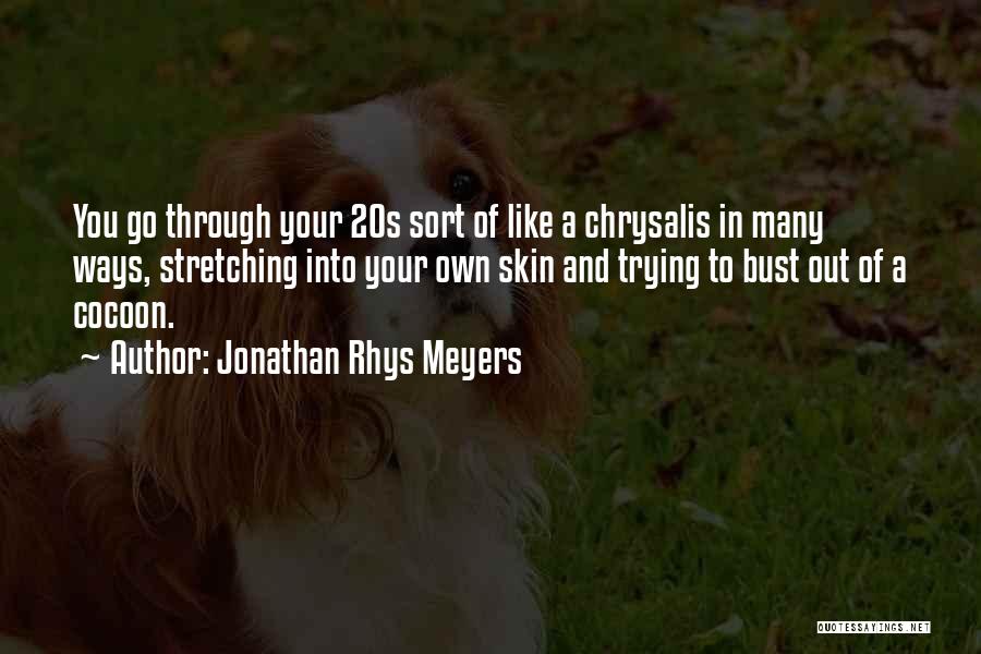 Jonathan Rhys Meyers Quotes: You Go Through Your 20s Sort Of Like A Chrysalis In Many Ways, Stretching Into Your Own Skin And Trying