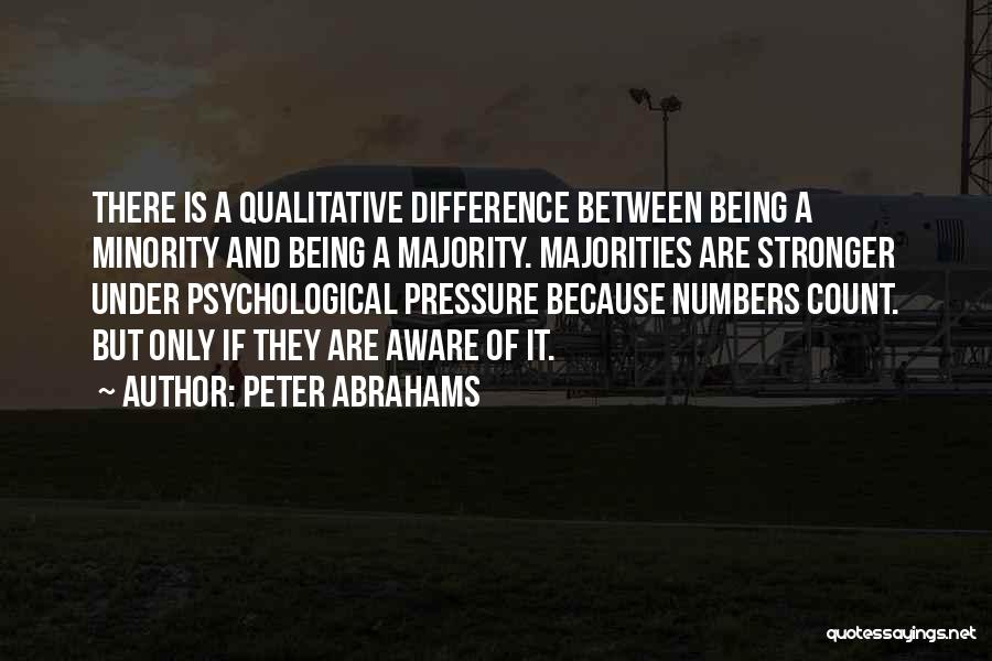 Peter Abrahams Quotes: There Is A Qualitative Difference Between Being A Minority And Being A Majority. Majorities Are Stronger Under Psychological Pressure Because