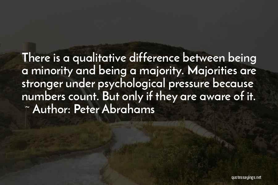 Peter Abrahams Quotes: There Is A Qualitative Difference Between Being A Minority And Being A Majority. Majorities Are Stronger Under Psychological Pressure Because