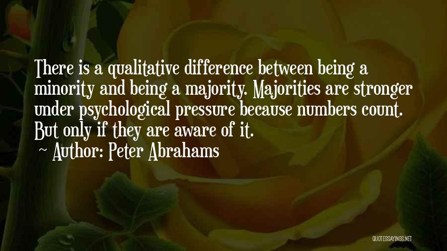 Peter Abrahams Quotes: There Is A Qualitative Difference Between Being A Minority And Being A Majority. Majorities Are Stronger Under Psychological Pressure Because