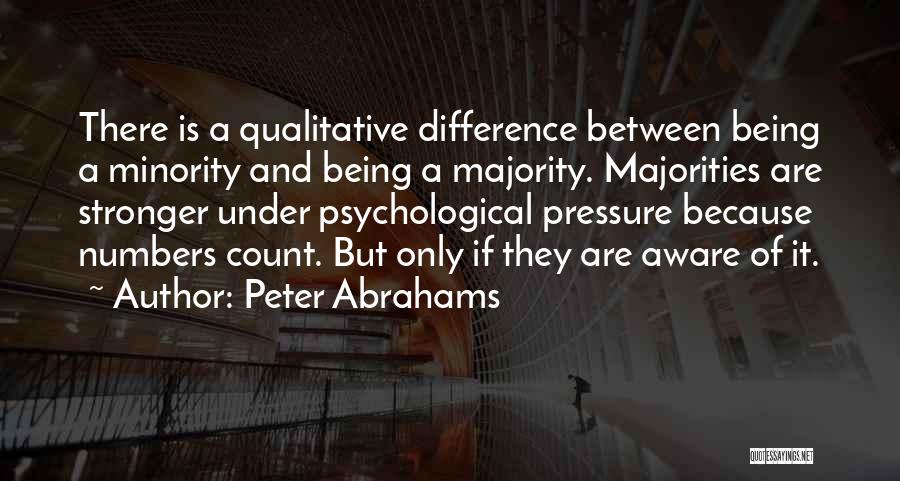Peter Abrahams Quotes: There Is A Qualitative Difference Between Being A Minority And Being A Majority. Majorities Are Stronger Under Psychological Pressure Because