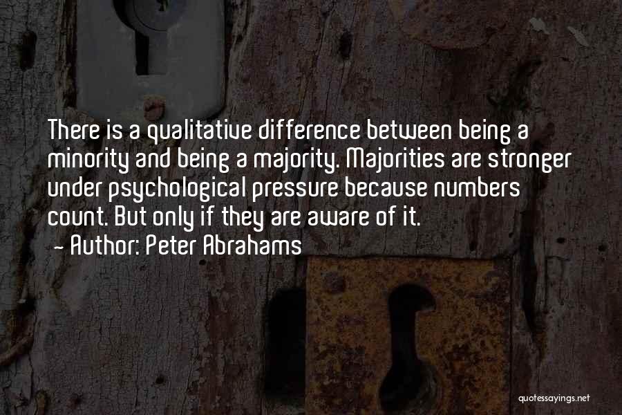 Peter Abrahams Quotes: There Is A Qualitative Difference Between Being A Minority And Being A Majority. Majorities Are Stronger Under Psychological Pressure Because