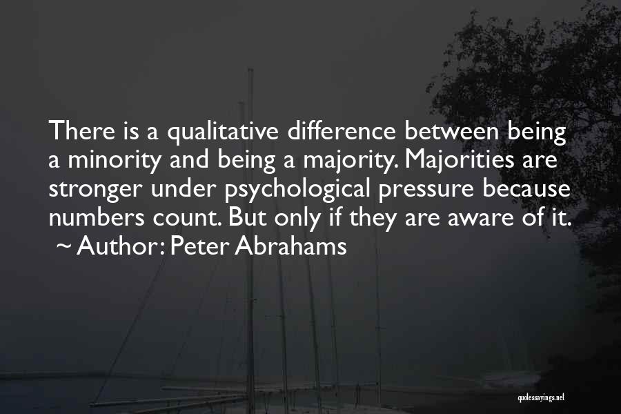 Peter Abrahams Quotes: There Is A Qualitative Difference Between Being A Minority And Being A Majority. Majorities Are Stronger Under Psychological Pressure Because