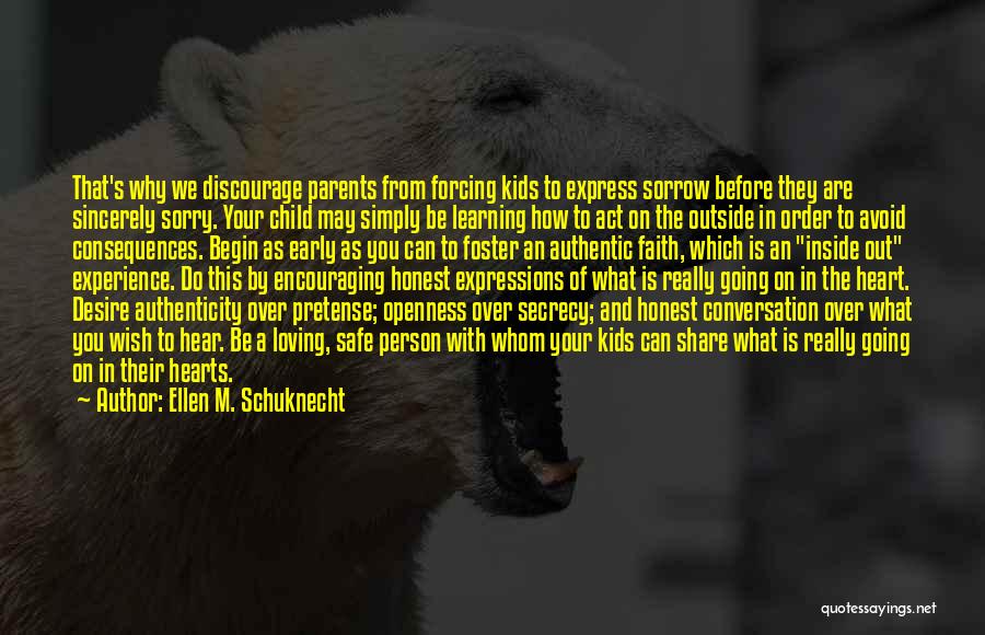 Ellen M. Schuknecht Quotes: That's Why We Discourage Parents From Forcing Kids To Express Sorrow Before They Are Sincerely Sorry. Your Child May Simply