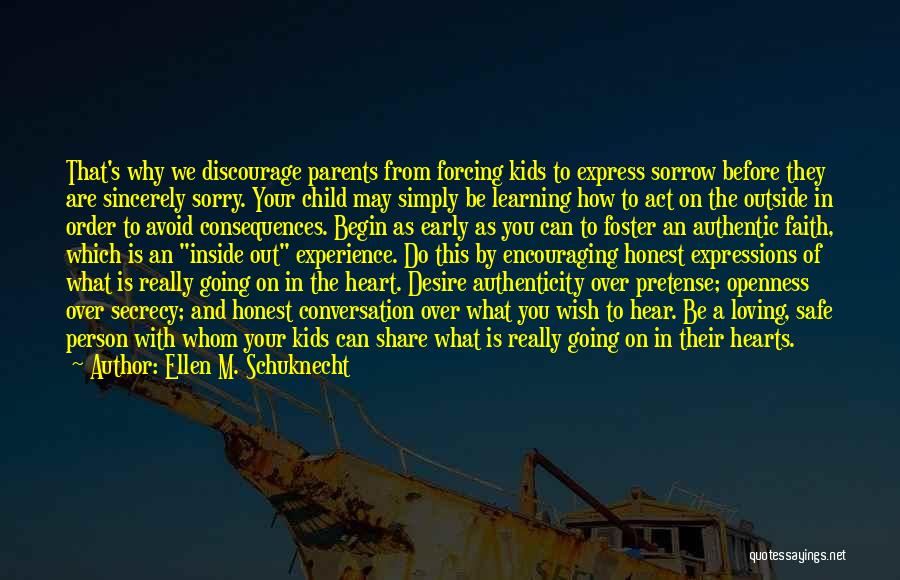 Ellen M. Schuknecht Quotes: That's Why We Discourage Parents From Forcing Kids To Express Sorrow Before They Are Sincerely Sorry. Your Child May Simply